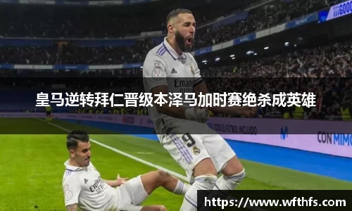 皇马逆转拜仁晋级本泽马加时赛绝杀成英雄