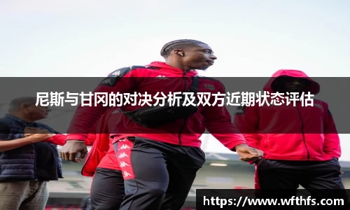 尼斯与甘冈的对决分析及双方近期状态评估
