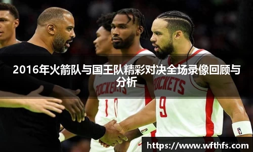 2016年火箭队与国王队精彩对决全场录像回顾与分析