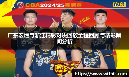 广东宏远与浙江精彩对决回放全程回顾与精彩瞬间分析