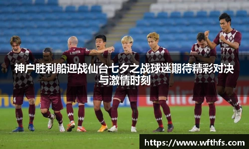 神户胜利船迎战仙台七夕之战球迷期待精彩对决与激情时刻
