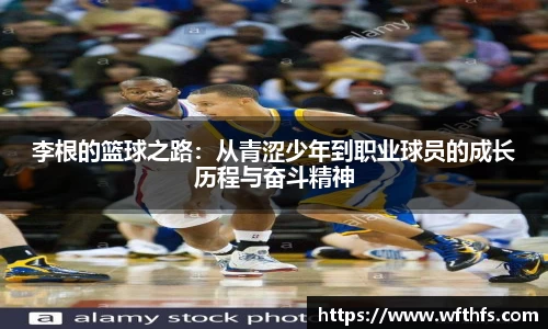 李根的篮球之路：从青涩少年到职业球员的成长历程与奋斗精神