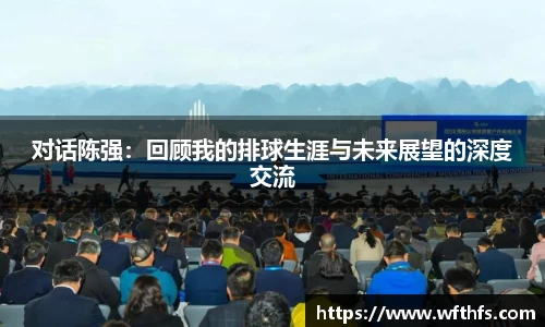 对话陈强：回顾我的排球生涯与未来展望的深度交流