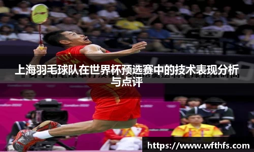 上海羽毛球队在世界杯预选赛中的技术表现分析与点评